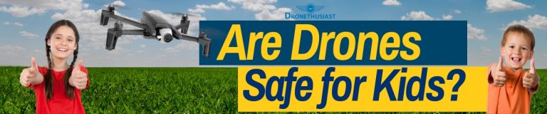 Are Drones Safe for Kids? [Dronethusiast.com]